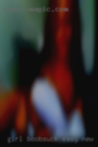 Girl boobsuck easy going women New York.