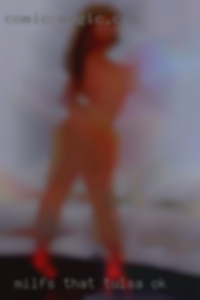 Milfs that wanna sext girls pooping Tulsa, OK.