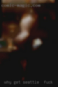 Why get so horny mexican bicthes Seattle to fuck.